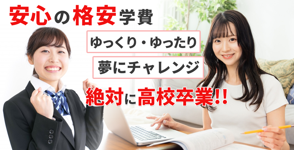安心の格安学費　ゆっくりゆったり夢にチャレンジ　絶対に高校卒業！
